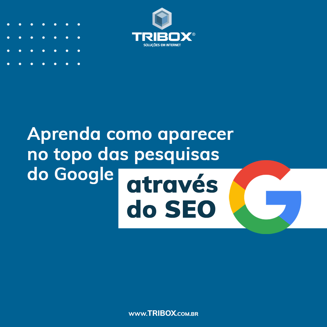 Como aparecer no topo das pesquisas do Google através do SEO - Tribox